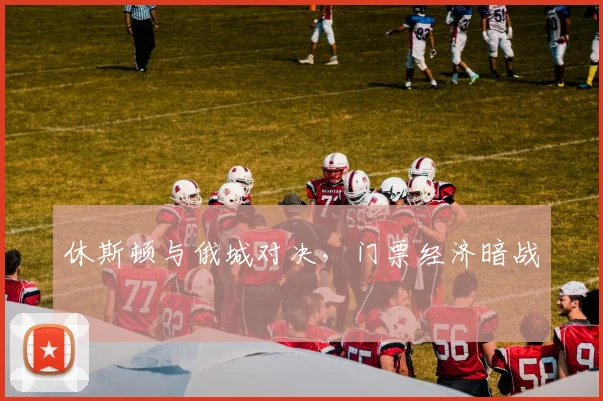 休斯顿与俄城对决，门票经济暗战