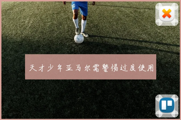 天才少年亚马尔需警惕过度使用