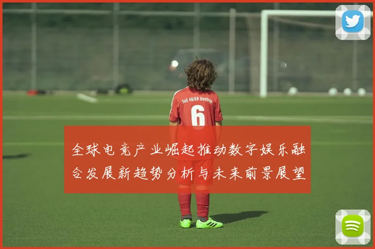 全球电竞产业崛起推动数字娱乐融合发展新趋势分析与未来前景展望
