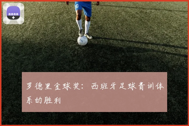 罗德里金球奖：西班牙足球青训体系的胜利