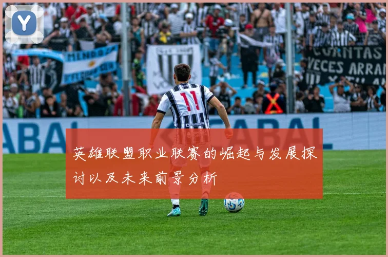 英雄联盟职业联赛的崛起与发展探讨以及未来前景分析