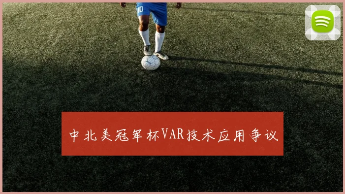 中北美冠军杯VAR技术应用争议
