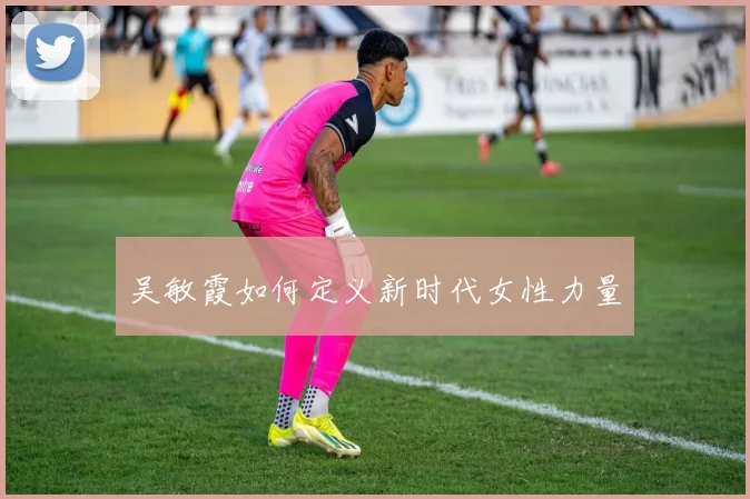 吴敏霞如何定义新时代女性力量