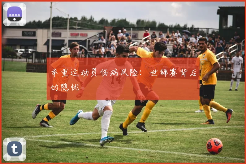 举重运动员伤病风险：世锦赛背后的隐忧